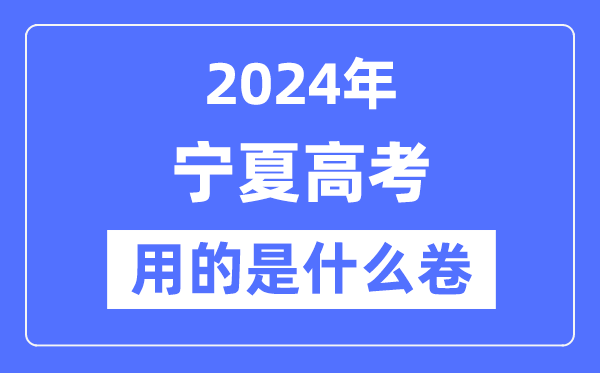 2024年寧夏高考用的是什么卷,寧夏高考是全國幾卷？