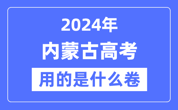 2024年內蒙古高考用的是什么卷,內蒙古高考是全國幾卷？