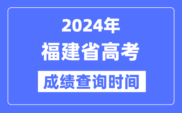 2024年福建高考成績查詢時間具體時間（附查分方式）