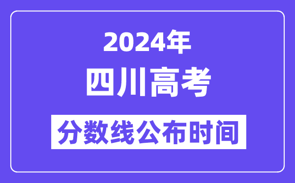 2024年四川高考分?jǐn)?shù)線公布時(shí)間,具體幾號(hào)幾點(diǎn)公布？