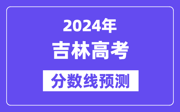 2024吉林高考分數(shù)線預(yù)測,各批次分數(shù)線預(yù)計是多少？