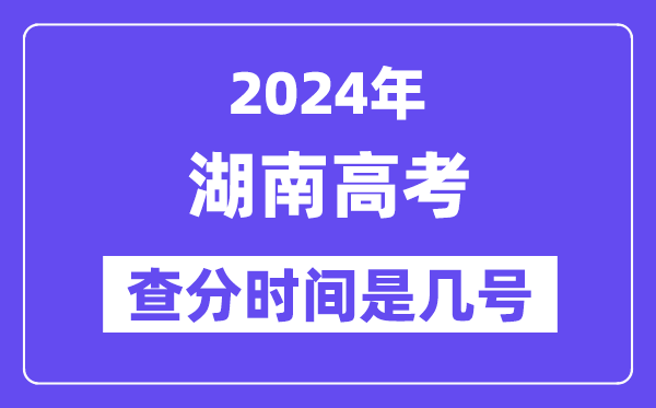 2024湖南高考查分時間是幾號,什么時候公布成績？