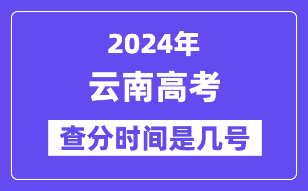 2024云南高考查分時(shí)間是幾號(hào),什么時(shí)候公布成績(jī)？