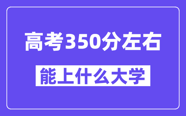 青海高考350分左右能上什么大學？附350分大學名單一覽表