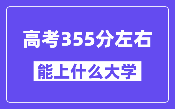 青海高考355分左右能上什么大學？附355分大學名單一覽表