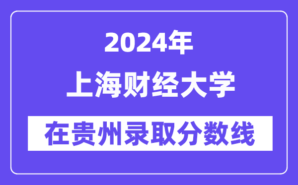 上海財經(jīng)大學2024年在貴州錄取分數(shù)線一覽表（2025年參考）