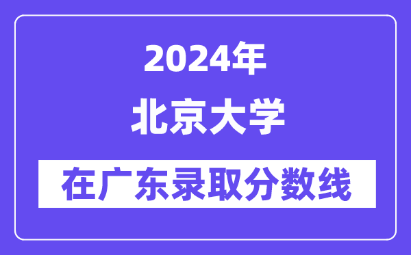 北京大學2024年在廣東錄取分數線一覽表（2025年參考）