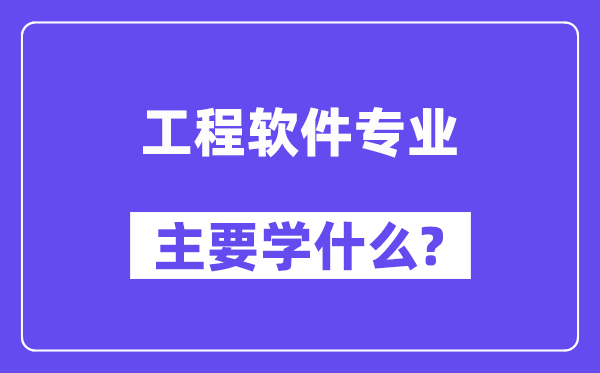 工程軟件專業主要學什么？附工程軟件專業課程目錄