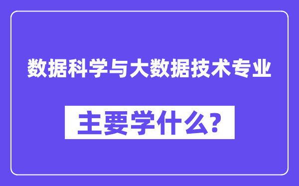 數據科學與大數據技術專業主要學什么？附數據科學與大數據技術專業課程目錄