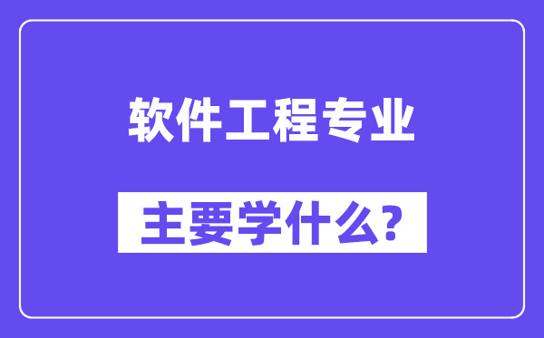 軟件工程專業(yè)主要學(xué)什么？附軟件工程專業(yè)課程目錄