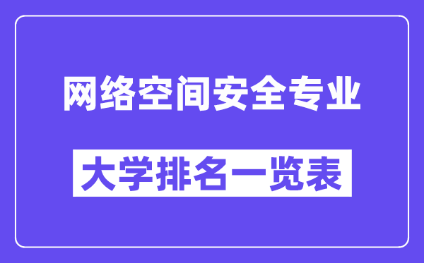 全國(guó)網(wǎng)絡(luò)空間安全專業(yè)大學(xué)排名一覽表（最新排行榜）