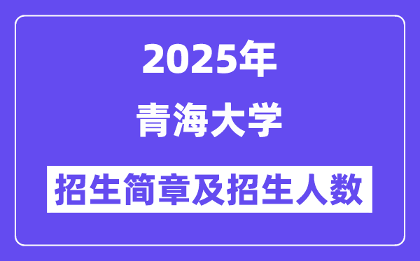 青海大學2025高考招生簡章及各省招生計劃人數(shù)