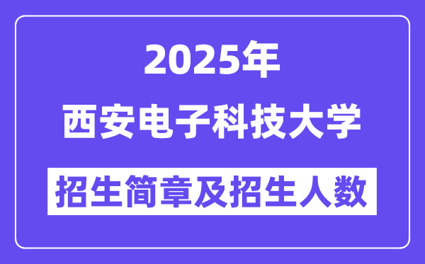 西安電子科技大學(xué)2025高考招生簡(jiǎn)章及各省招生計(jì)劃人數(shù)