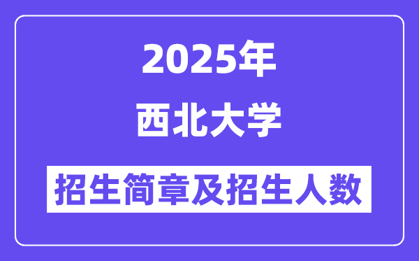 西北大學(xué)2025高考招生簡章及各省招生計(jì)劃人數(shù)