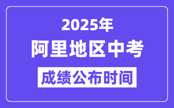 2025阿里地區(qū)中考成績公布時間,具體幾月幾號可以查分？