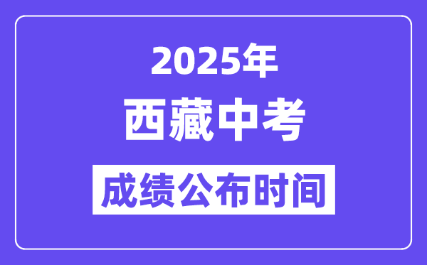 2025西藏各地中考成績(jī)公布時(shí)間,具體幾月幾號(hào)可以查分？
