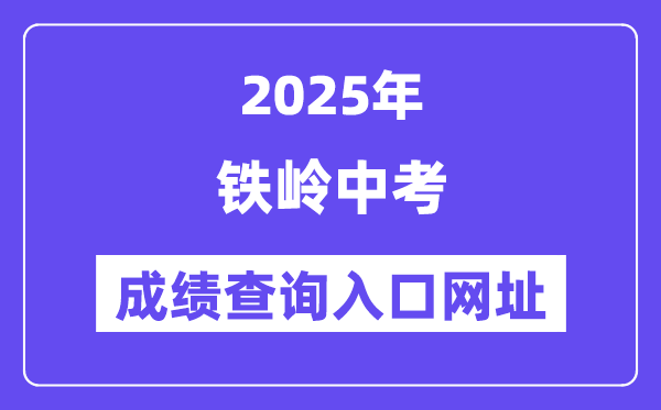 2025鐵嶺中考成績查詢入口網址(http://jyj.tieling.gov.cn/)