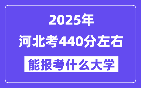 2025年河北考440分左右能報考上什么大學?附位次排名對照表