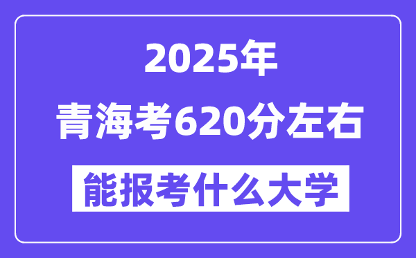 2025年青海考620分左右能報考上什么大學?附位次排名對照表