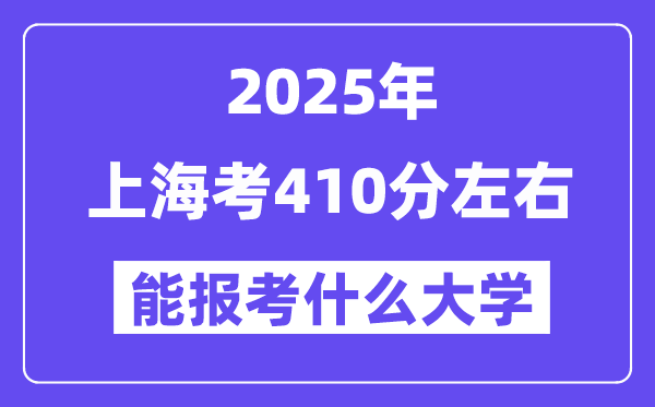 2025年上海考410分左右能報(bào)考上什么大學(xué)?附位次排名對(duì)照表