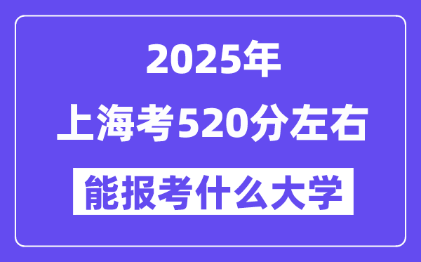 2025年上海考520分左右能報考上什么大學?附位次排名對照表
