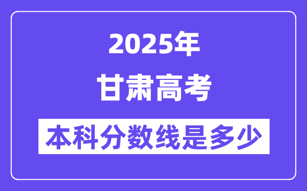 2025甘肅高考本科分數線是多少,甘肅多少分可以上本科大學？