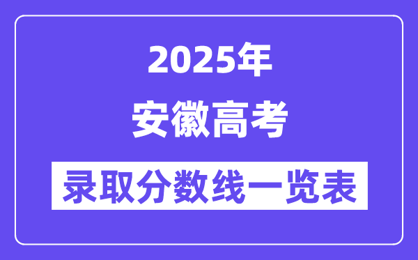 2025安徽高考各批次錄取分?jǐn)?shù)線一覽表（含一本,二本,專(zhuān)科）