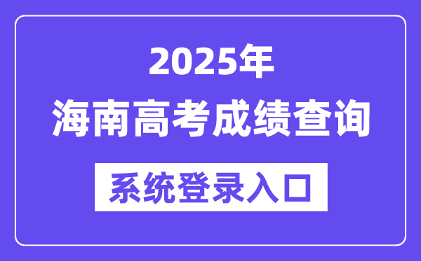 2025海南高考成績(jī)查詢系統(tǒng)登錄入口(ea.hainan.gov.cn)