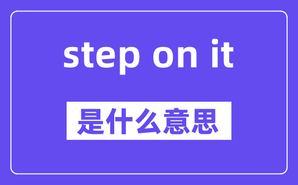 step on it是什么意思,中文翻譯是什么