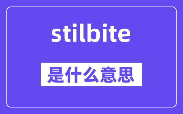 stilbite是什么意思,stilbite怎么讀,中文翻譯是什么