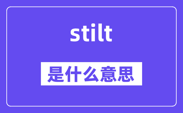 stilt是什么意思,stilt怎么讀,中文翻譯是什么