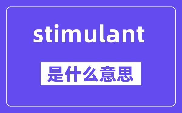 stimulant是什么意思,中文翻譯是什么
