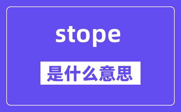 stope是什么意思,stope怎么讀,中文翻譯是什么