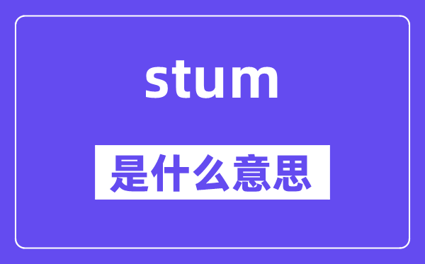 stum是什么意思,stum怎么讀,中文翻譯是什么