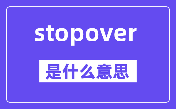 stopover是什么意思,stopover怎么讀,中文翻譯是什么