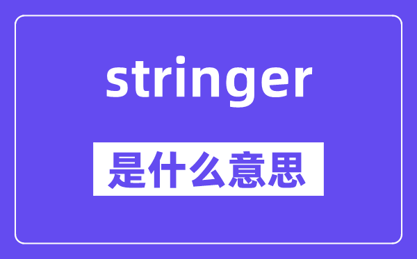 stringer是什么意思,stringer怎么讀,中文翻譯是什么