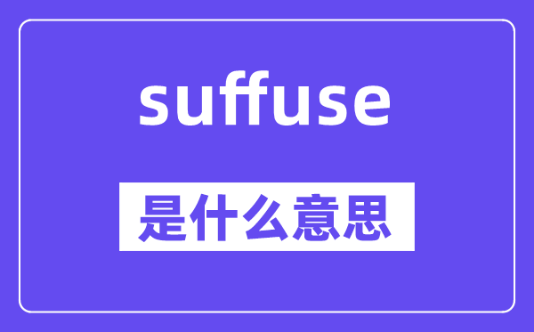 suffuse是什么意思,suffuse怎么讀,中文翻譯是什么