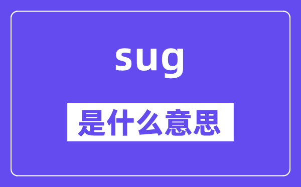sug是什么意思,sug怎么讀,中文翻譯是什么