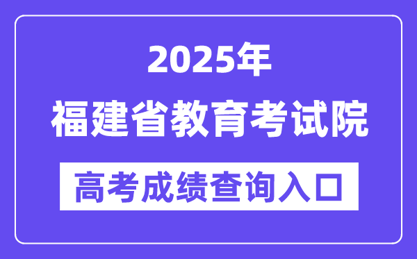2025年福建省教育考試院高考成績查詢入口（https://www.eeafj.cn/）