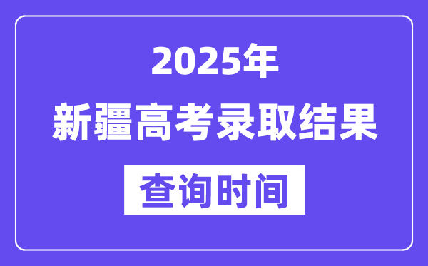 2025新疆高考錄取結果查詢時間